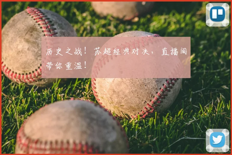 历史之战！苏超经典对决，直播间带你重温！