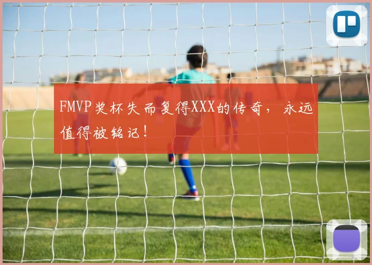 FMVP奖杯失而复得XXX的传奇，永远值得被铭记！