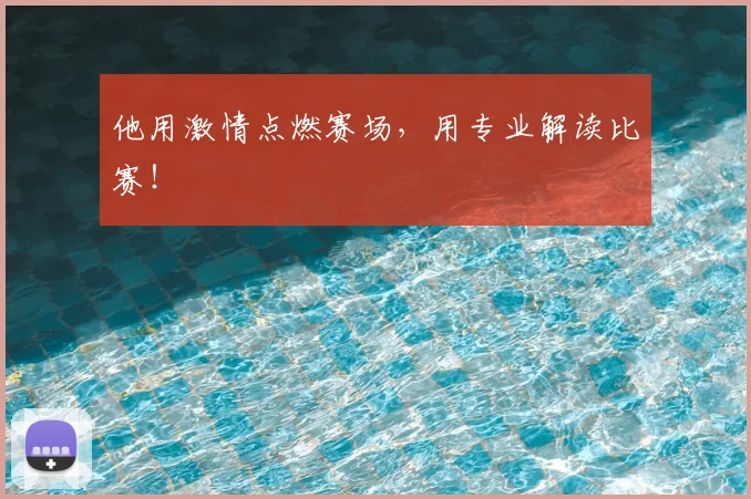 他用激情点燃赛场，用专业解读比赛！