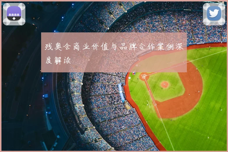 残奥会商业价值与品牌合作案例深度解读