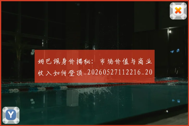 姆巴佩身价揭秘:市场价值与商业收入如何登顶_20260527112216_20260707142738