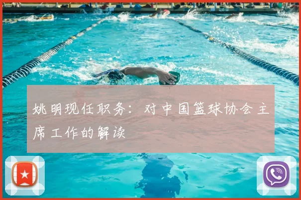 姚明现任职务：对中国篮球协会主席工作的解读