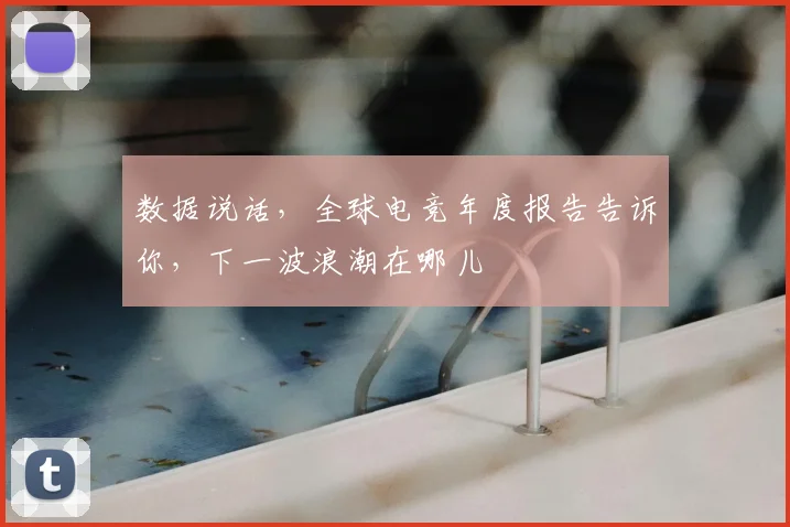 数据说话，全球电竞年度报告告诉你，下一波浪潮在哪儿