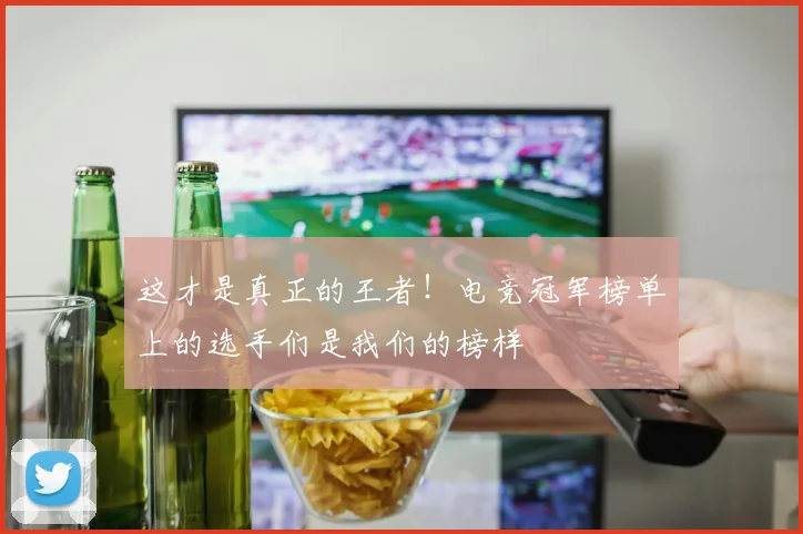 这才是真正的王者！电竞冠军榜单上的选手们是我们的榜样
